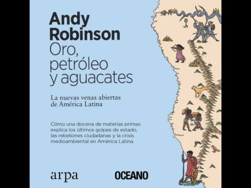‘Oro, petróleo y aguacates’, libro de Andy Robinson en honor de Galeano