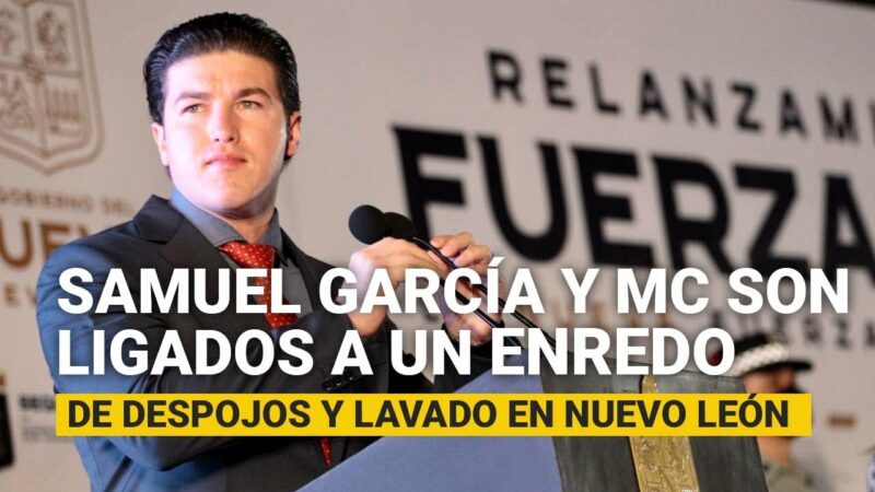 Video: Ligan al gobernador de Nuevo León, Samuel García, y al Movimiento Ciudadano a una red criminal que lava dinero y despoja bienes inmobiliarios